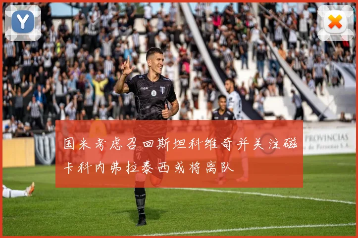 国米考虑召回斯坦科维奇并关注磁卡科内弗拉泰西或将离队