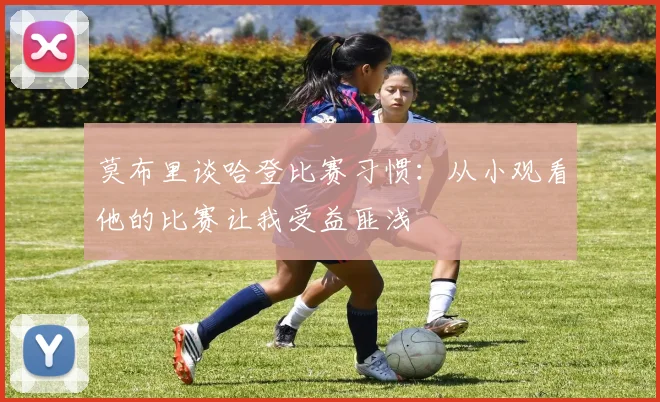 莫布里谈哈登比赛习惯：从小观看他的比赛让我受益匪浅